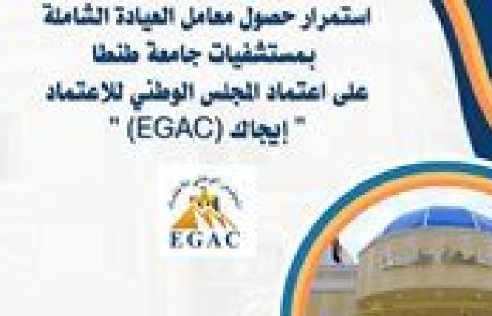 المجلس الوطني للاعتماد "إيجاك" (EGAC) يجدد اعتماد معامل العيادة الشاملة بجامعة طنطا