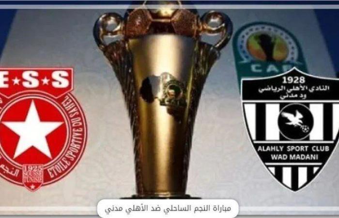 شاهد الأن.. بث مباشر لمباراة النجم الساحلي ضد الأهلي مدني في كأس الكونفدرالية